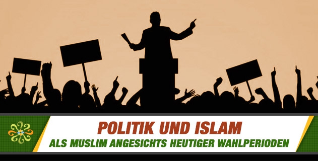Politik und Islam - Als Muslim angesichts heutiger Wahlperioden